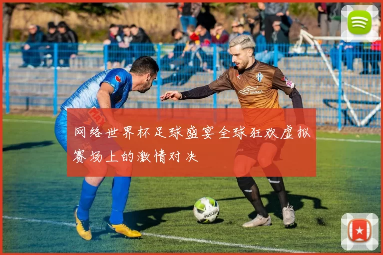 网络世界杯足球盛宴全球狂欢虚拟赛场上的激情对决